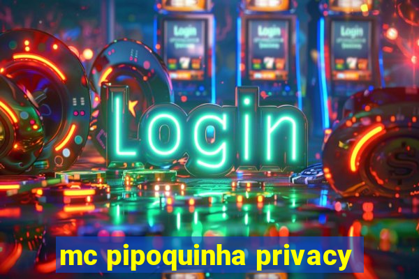 mc pipoquinha privacy